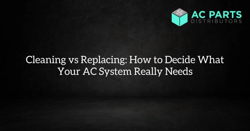 Cleaning vs Replacing: How to Decide What Your AC System Really Needs