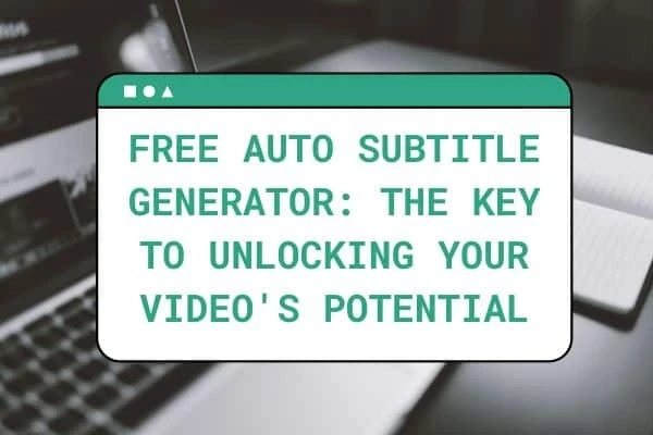 Free Auto Subtitle Generator: The Key to Unlocking Your Video's Potential