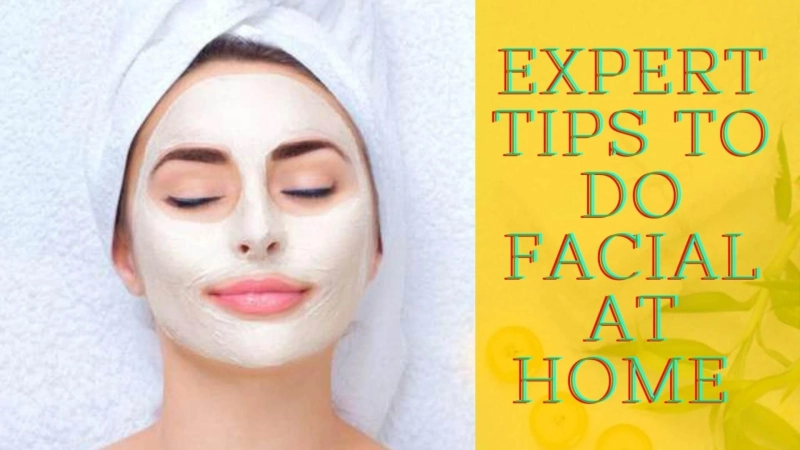 Expert Tips To Do Facial At Home