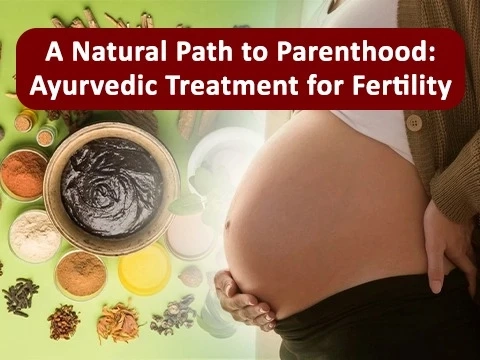 A Natural Path to Parenthood: Ayurvedic Treatment for Fertility