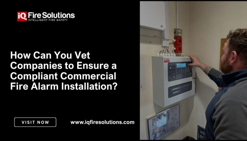 How Can You Vet Companies to Ensure a Compliant Commercial Fire Alarm Installation?