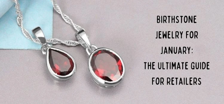 Birthstone Jewelry for January - The Ultimate Guide for Retailers