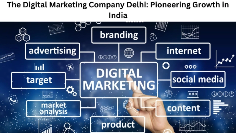 The Digital Marketing Company Delhi: Pioneering Growth in India