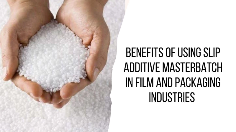 Benefits of Using Slip Additive Masterbatch in Film and Packaging Industries