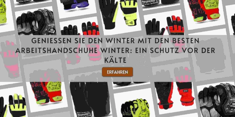 Genießen Sie den Winter mit den besten arbeitshandschuhe winter: Ein Schutz vor der Kälte