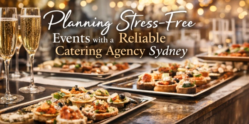 Planning Stress-Free Events with a Reliable Catering Agency Sydney