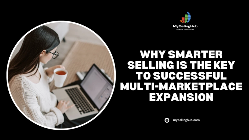Why Smarter Selling Is the Key to Successful Multi-Marketplace Expansion