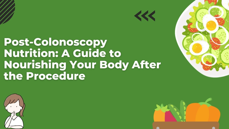 Post-Colonoscopy Nutrition: A Guide to Nourishing Your Body After the Procedure