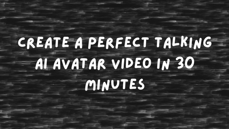 Create a Perfect Talking AI Avatar Video in 30 Minutes