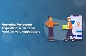 Mastering Restaurant Acquisition: A Guide For Food Delivery Aggregators