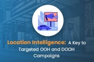 Location Intelligence: A Key to Targeted OOH and DOOH Campaigns