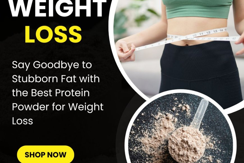 Say Goodbye to Stubborn Fat with the Best Protein Powder for Weight Loss