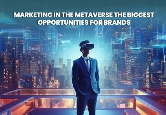 Marketing in the metaverse the biggest opportunities for brands