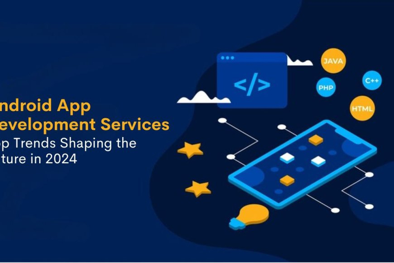 Android App Development Services: Top Trends Shaping the Future in 2024