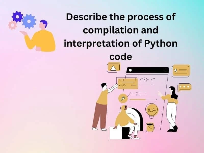 Describe the process of compilation and interpretation of Python code