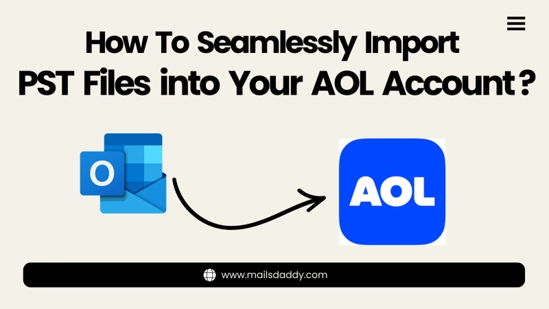 How to Seamlessly Import PST Files into Your AOL Mail Account?