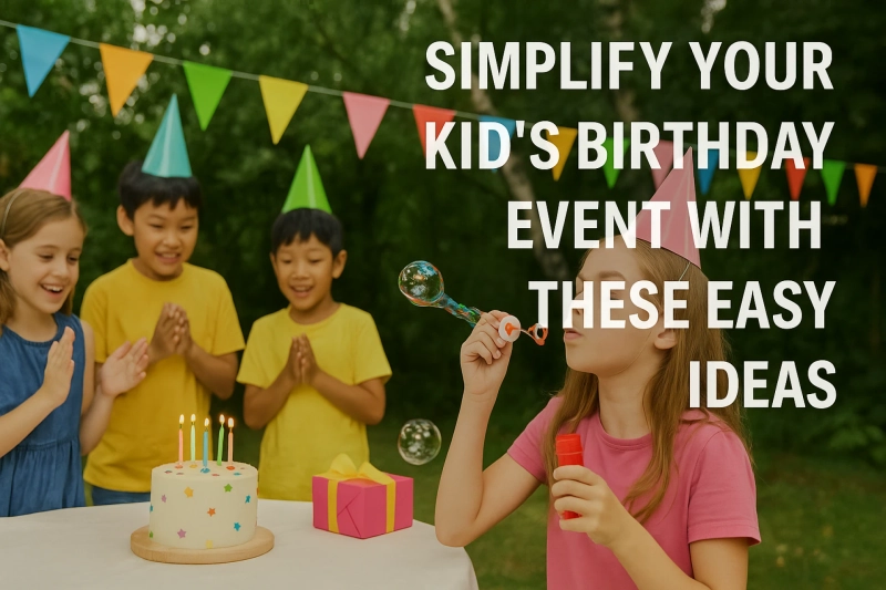 Simplify Your Kid’s Birthday Event with These Easy Ideas