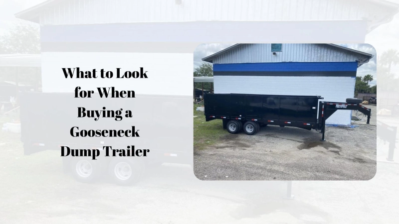 What to Look for When Buying a Gooseneck Dump Trailer