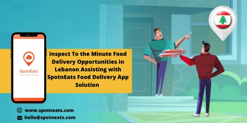 How SpotnEats Food Delivery App Solution Aid You to Explore the Food Delivery Business Opportunities in Lebanon?