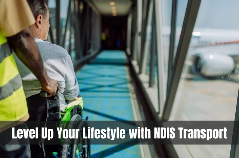 Level Up Your Lifestyle with NDIS Transport