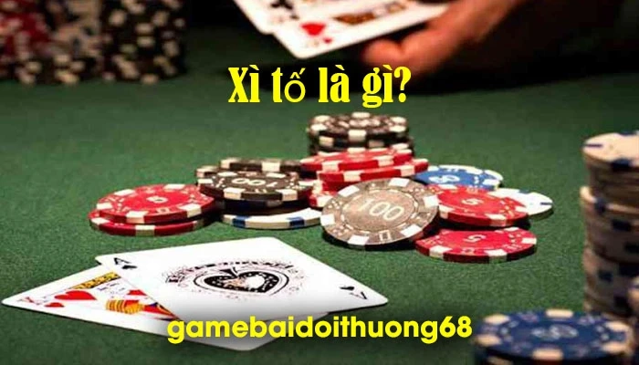 Xì tố là gì? Kinh nghiệm chơi chắc thắng