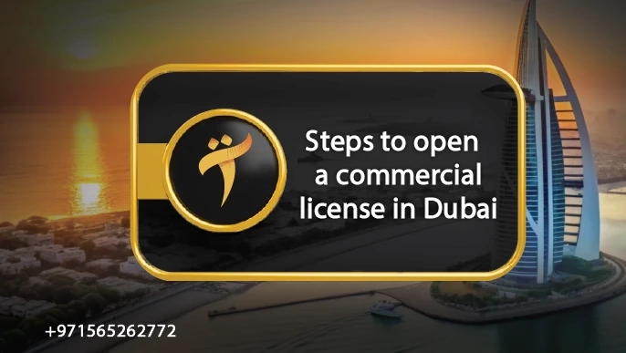 Steps to Obtain a Commercial License in Dubai: Your Guide to Starting Your Business with Confidence and Professionalism