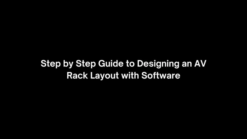Step by Step Guide to Designing an AV Rack Layout with Software