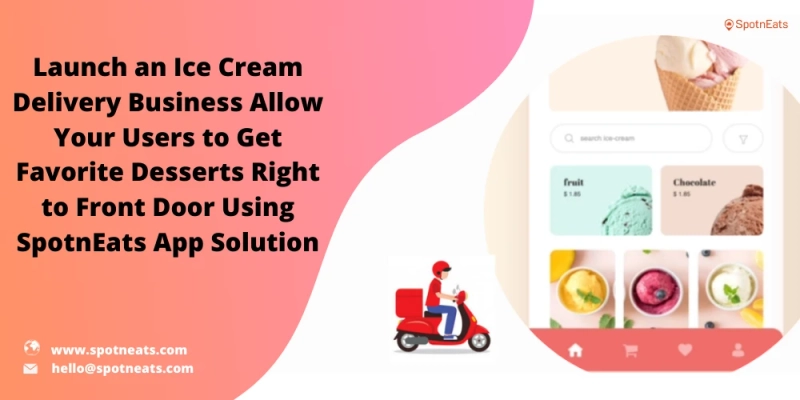Launch Your Own Ice Cream Delivery Service Startup Using SpotnEats On Demand Ice Cream Delivery App Solution