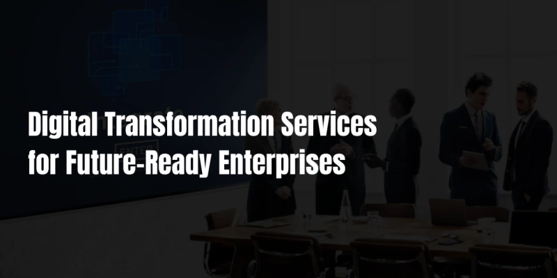 Digital Transformation Services for Future-Ready Enterprises