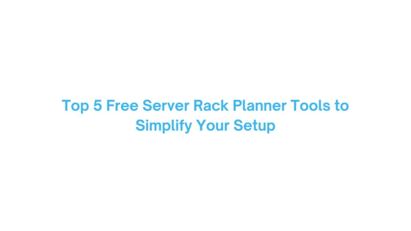 Top 5 Free Server Rack Planner Tools to Simplify Your Setup