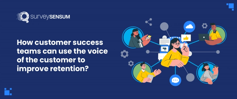 How customer success teams can improve customer retention with VOC?