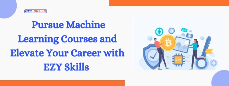 Pursue Machine Learning Courses and Elevate Your Career with EZY Skills