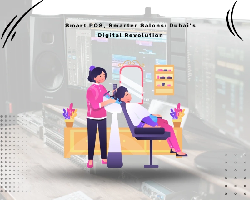 From Appointments to Payments: Why Dubai Salons Rely on POS Software
