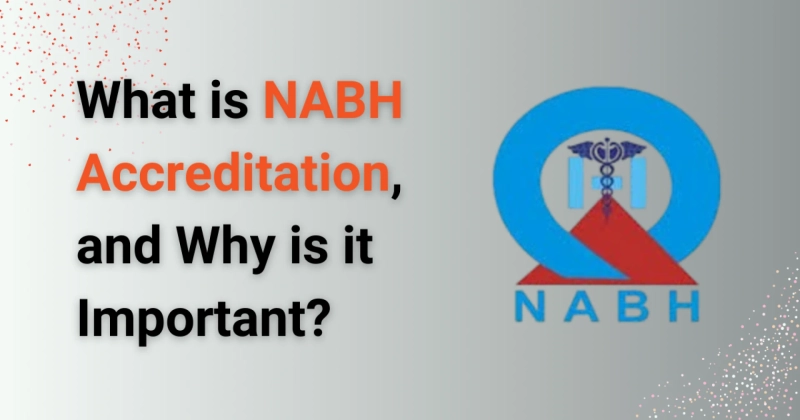 What is NABH Accreditation, and Why is it Important?