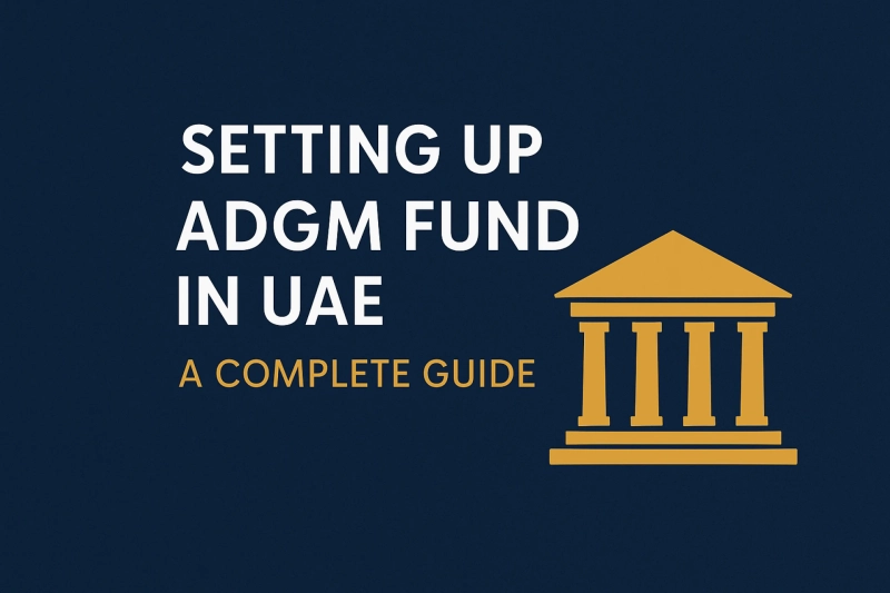 Setting Up ADGM Fund in UAE: A Complete Guide to Hedge, Foreign and QIF Fund Formation