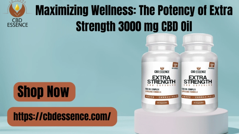 Maximizing Wellness: The Potency of Extra Strength 3000 mg CBD Oil