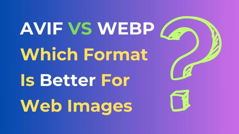 Comparing AVIF and WebP: Which Format is Better for Web Images?