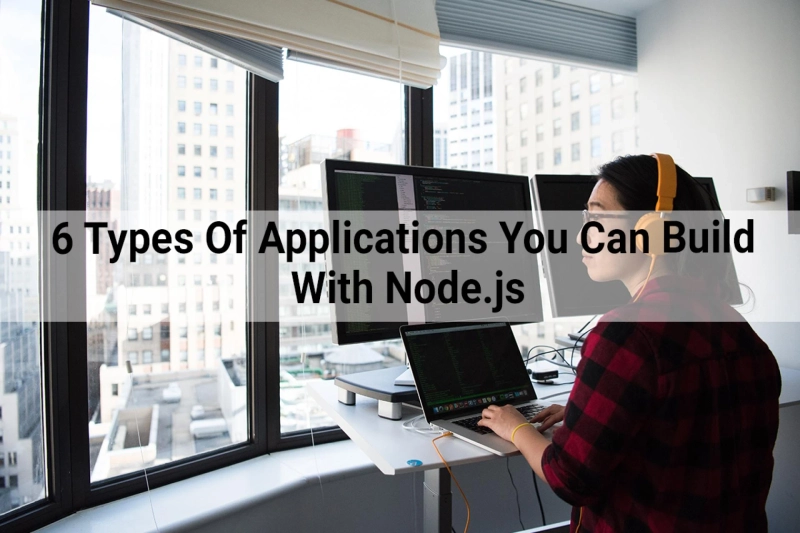 6 Types Of Applications You Can Build With Node.js