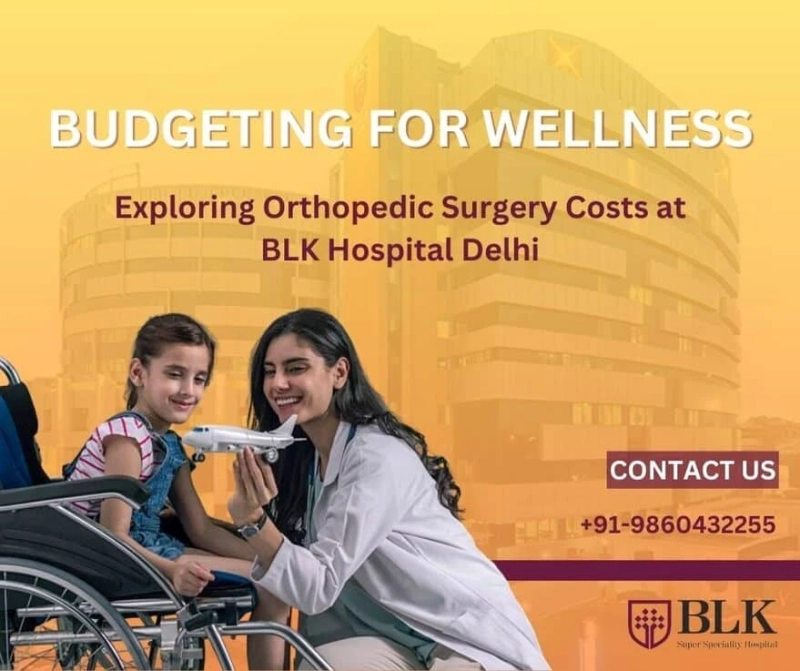 Budgeting for Wellness: Exploring Orthopedic Surgery Costs at BLK Hospital Delhi