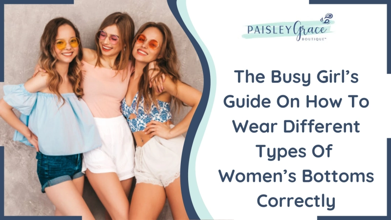 The Busy Girl’s Guide On How To Wear Different Types Of Women’s Bottoms Correctly