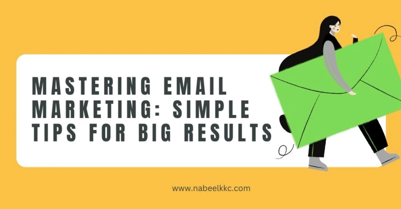 Mastering Email Marketing: Simple Tips for Big Results