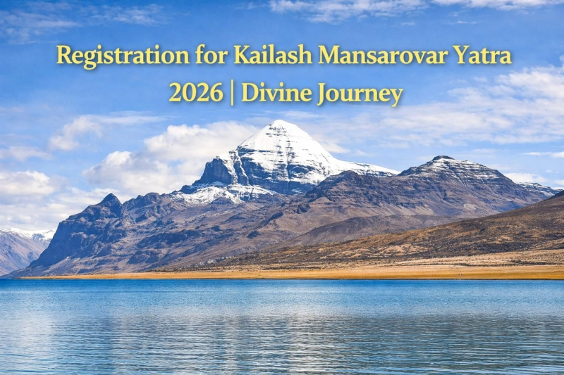 Kailash Mansarovar Yatra 2026 Registration Guide: Dates, Process & Insider Tips Revealed