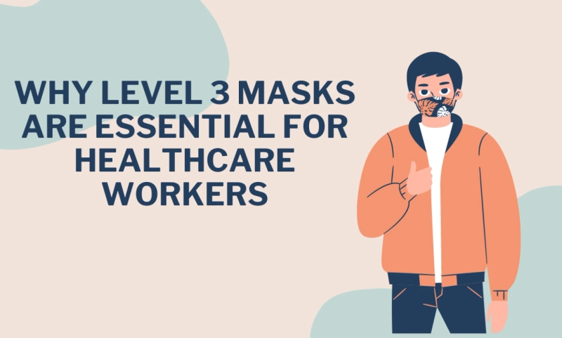 Why Level 3 Masks are Essential for Healthcare Workers