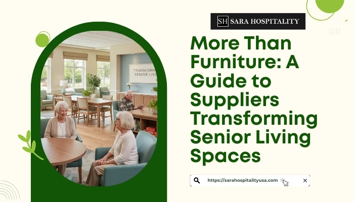 More Than Furniture: A Guide to Suppliers Transforming Senior Living Spaces