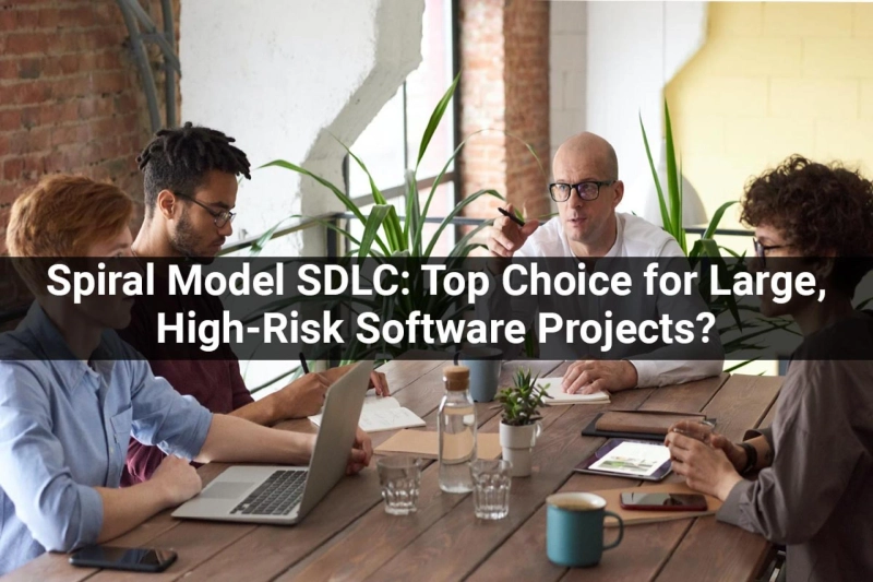 Spiral Model SDLC Top Choice for Large, High-Risk Software Projects