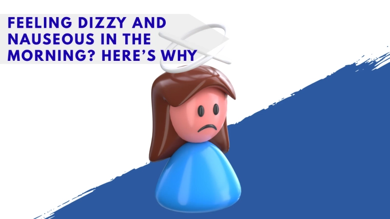 Feeling Dizzy and Nauseous in the Morning? Here’s Why