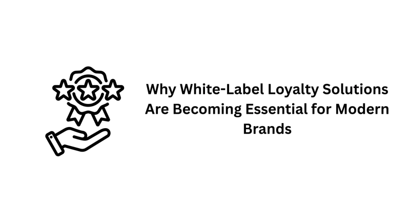 Why White-Label Loyalty Solutions Are Becoming Essential for Modern Brands