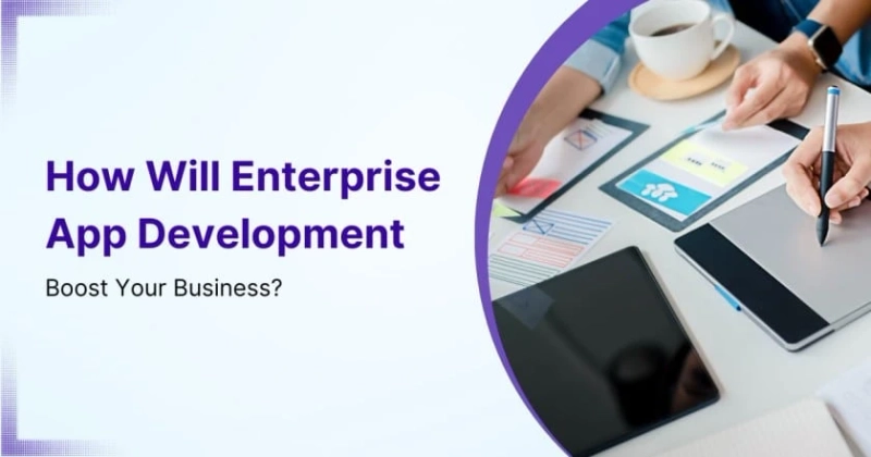 How Will Enterprise App Development Boost Your Business?