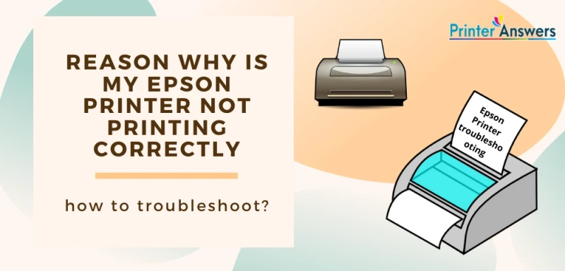 Reason why is my Epson Printer not printing correctly and how to troubleshoot?