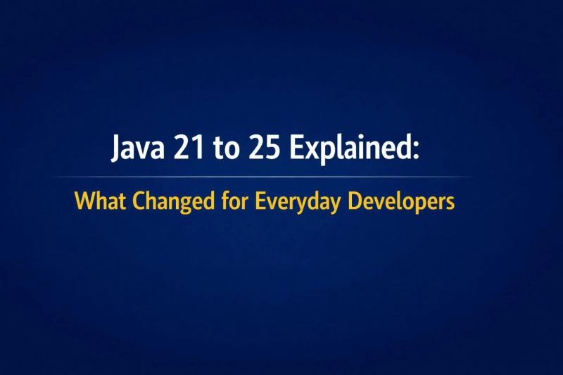 Java 21 to 25 Explained: What Changed for Everyday Developers